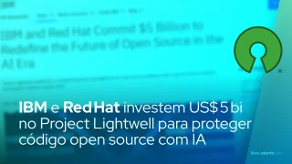 IBM e Red Hat investem US$ 5 bi no Project Lightwell para proteger código open source com IA