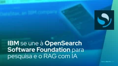 IBM se une à OpenSearch Software Foundation para promover a pesquisa e o RAG baseados em IA