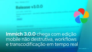 Immich 3.0.0 chega com edição mobile não destrutiva, workflows e transcodificação em tempo real