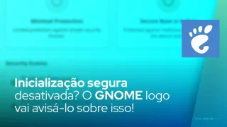 Inicialização segura desativada? O GNOME logo vai avisá-lo sobre isso!