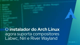 O instalador do Arch Linux agora suporta compositores Labwc, Niri e River Wayland