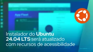 Instalador do Ubuntu 24.04 LTS será atualizado com recursos de acessibilidade