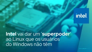 Intel vai dar um 'superpoder' ao Linux que os usuários do Windows não têm