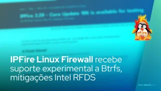 IPFire Linux Firewall recebe suporte experimental a Btrfs, mitigações Intel RFDS