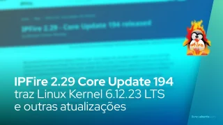 IPFire 2.29 Core Update 194 traz Linux Kernel 6.12.23 LTS e outras atualizações
