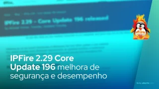 IPFire 2.29 Core Update 196: Melhorias de Segurança e Desempenho