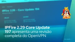 IPFire 2.29 Core Update 197 apresenta uma revisão completa do OpenVPN