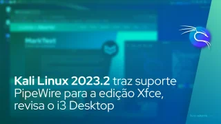 Kali Linux 2023.2 traz suporte PipeWire para a edição Xfce, revisa o i3 Desktop