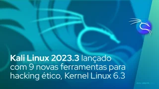 Kali Linux 2023.3 lançado com 9 novas ferramentas para hacking ético, Kernel Linux 6.3