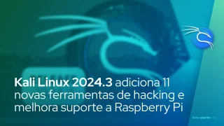 Kali Linux 2024.3 adiciona 11 novas ferramentas de hacking e melhora o suporte ao Raspberry Pi