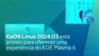 KaOS Linux 2024.03 está pronto para oferecer uma experiência estável do KDE Plasma 6