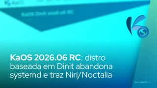 KaOS 2026.06 RC: distro baseada em Dinit abandona systemd e traz Niri/Noctalia