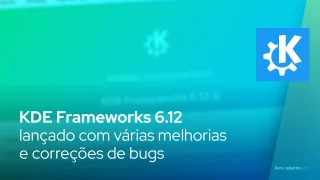 KDE Frameworks 6.12 lançado com várias melhorias e correções de bugs