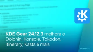 O KDE Gear 24.12.3 melhora o Dolphin, o Konsole, o Tokodon, o Itinerário, os Kasts e mais
