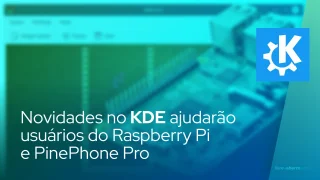 Novidades no KDE ajudarão usuários do Raspberry Pi e PinePhone Pro
