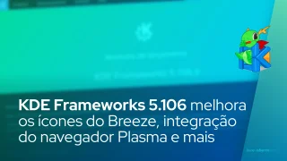 KDE Frameworks 5.106 melhora os ícones do Breeze, a integração do navegador Plasma e muito mais