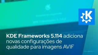 KDE Frameworks 5.114 adiciona novas configurações de qualidade para imagens AVIF, corrige mais bugs