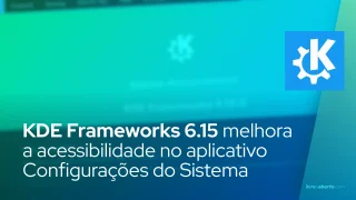 KDE Frameworks 6.15 melhora a acessibilidade no aplicativo Configurações do Sistema do Plasma