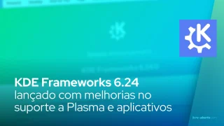 KDE Frameworks 6.24 lançado com melhorias no suporte a Plasma e aplicativos baseados em Kirigami