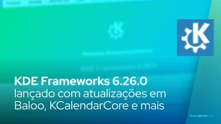 KDE Frameworks 6.26.0 lançado com atualizações em Baloo, KCalendarCore, Kirigami e mais