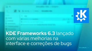 KDE Frameworks 6.3 lançado com várias melhorias na interface do usuário e correções de bugs