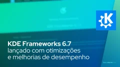 KDE Frameworks 6.7 lançado com otimizações e melhorias de desempenho