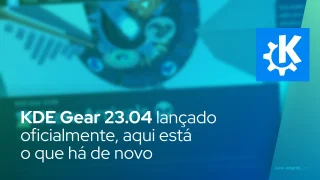 KDE Gear 23.04 lançado oficialmente, aqui está o que há de novo