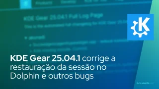 KDE Gear 25.04.1 corrige a restauração da sessão no gerenciador de arquivos do Dolphin e outros bugs