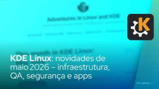 KDE Linux: novidades de maio 2026 – infraestrutura, QA, segurança e apps