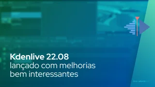Kdenlive 22.08 lançado com melhorias bem interessantes
