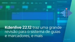 O mais recente lançamento do Kdenlive 22.12 traz uma grande revisão para o sistema de guias / marcadores, mais