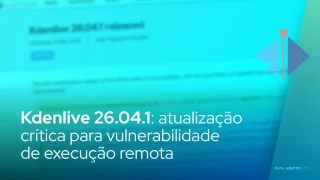 Kdenlive 26.04.1 lançado com atualização crítica que corrige vulnerabilidade de execução remota