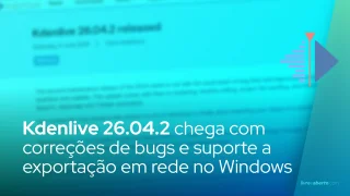 Kdenlive 26.04.2 chega com correções de bugs e suporte a exportação em rede no Windows