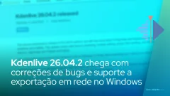 Kdenlive 26.04.2 chega com correções de bugs e suporte a exportação em rede no Windows