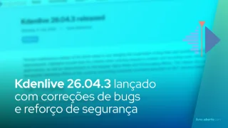 Kdenlive 26.04.3: correções de bugs e reforço de segurança
