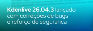 Kdenlive 26.04.3 chega com correções de travamentos, melhorias no Rotoscoping e reforço de segurança para MLT < 7.40. Atualize agora!