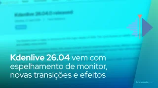 Kdenlive 26.04 lançado: espelhamento de monitor, transições animadas e novos efeitos