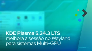 KDE Plasma 5.24.3 LTS melhora a sessão no Wayland para sistemas Multi-GPU