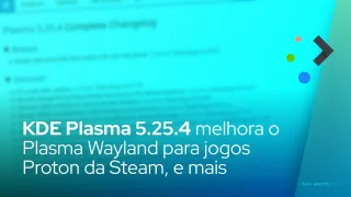 KDE Plasma 5.25.4 melhora o Plasma Wayland para jogos Proton da Steam, corrige mais bugs