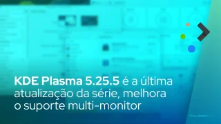 KDE Plasma 5.25.5 lançado como a última atualização da série, melhora o suporte multi-monitor