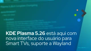 KDE Plasma 5.26 está aqui com nova interface do usuário para Smart TVs, suporte melhorado a Wayland e muito mais