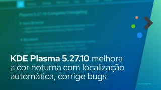 KDE Plasma 5.27.10 melhora a cor noturna com localização automática, corrige bugs