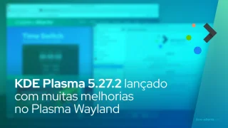 KDE Plasma 5.27.2 lançado com muitas melhorias no Plasma Wayland