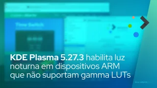 KDE Plasma 5.27.3 habilita luz noturna em dispositivos ARM que não suportam gamma LUTs