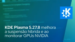 KDE Plasma 5.27.8 melhora a suspensão híbrida e o monitoramento de GPUs NVIDIA