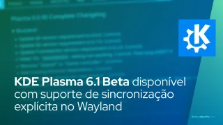 KDE Plasma 6.1 Beta disponível com suporte de sincronização explícita no Wayland