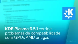 O KDE Plasma 6.5.1 foi lançado para corrigir problemas de compatibilidade com GPUs AMD mais antigas
