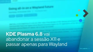 Ambiente de Desktop KDE Plasma 6.8 vai abandonar a sessão X11 e passar apenas para Wayland