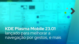 KDE Plasma Mobile 23.01 lançado para melhorar a navegação por gestos, tela de bloqueio e aplicativos