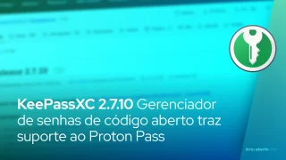 KeePassXC 2.7.10 Gerenciador de senhas de código aberto traz suporte ao Proton Pass